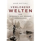 Verlorene Welten: Eine Geschichte der Indianer Nordamerikas 1700-1910