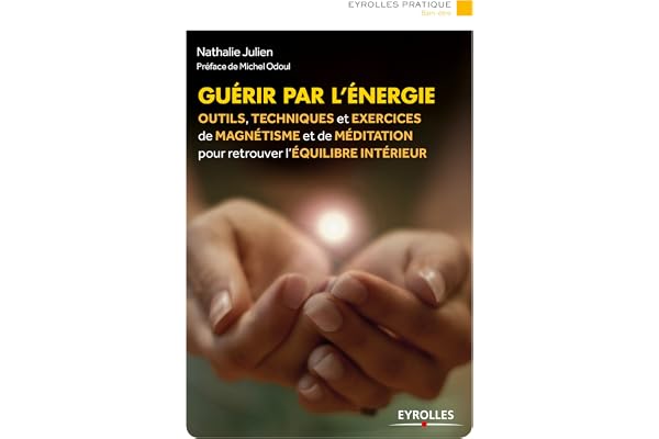 Guérir par l'énergie: Outils, techniques et exercices de magnétisme et de méditation pour retrouver l'équilibre intérieur (Eyrolles Pratique)