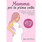 Mamma per la prima volta: Come tenersi in forma in 40 settimane, con esercizi da fare in casa durante la gravidanza. Inclusi 