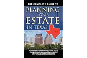 The Complete Guide to Planning Your Estate In Texas A Step-By-Step Plan to Protect Your Assets, Limit Your Taxes, and Ensure Your Wishes Are Fulfilled for Texas Residents (Back-To-Basics)