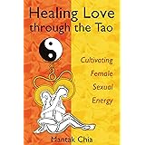 Healing Love through the Tao: Cultivating Female Sexual Energy