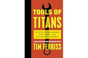 Tools of Titans: The Tactics, Routines, and Habits of Billionaires, Icons, and World-Class Performers