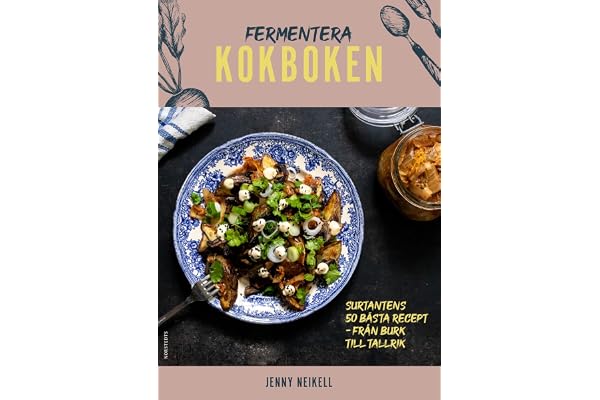 Fermentera: Kokboken : Surtantens 50 bästa recept - från burk till tallrik