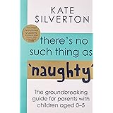 There's No Such Thing As 'Naughty': The groundbreaking guide for parents with children aged 0-5: THE #1 SUNDAY TIMES BESTSELL