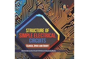 Structure of Simple Electrical Circuits: Closed, Open and Short | Electric Generation Grade 5 | Children's Electricity Books
