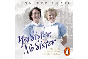 Yes Sister, No Sister: My Life as a Trainee Nurse in 1950s Yorkshire