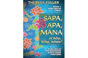 Sapa, Apa, Mana or Who, What, Where: Baba Malay for Beginners in Bite Sized Portions: 1 (Baba Malay Today)