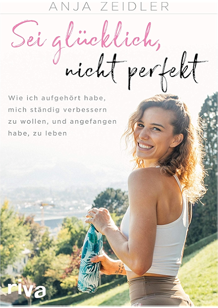Sei Glucklich Nicht Perfekt Wie Ich Aufgehort Habe Mich Standig Verbessern Zu Wollen Und Angefangen Habe Zu Leben Ebook Zeidler Anja Amazon De Kindle Shop