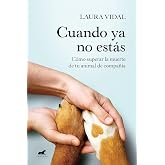 Cuando ya no est&aacute;s: C&oacute;mo superar la muerte de tu animal de compa&ntilde;&iacute;a (Vergara)