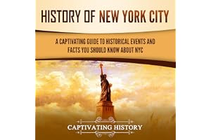 History of New York City: A Captivating Guide to Historical Events and Facts You Should Know About NYC (U.S. History)