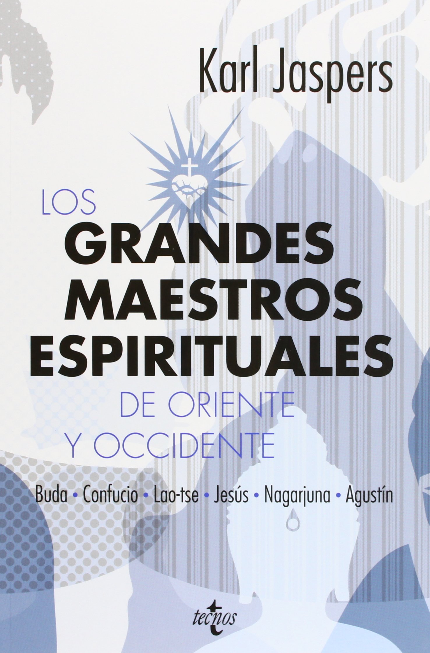 Los grandes maestros espirituales de Oriente y Occidente: Buda, Confucio, Lao-tse, Jesús, Nagarjuna y Agustín