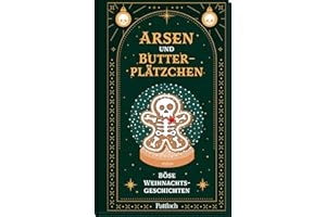 Arsen und Butterplätzchen: Böse Weihnachtsgeschichten | 17 Kurzgeschichten und Weihnachtskrimis für Fans von schwarzem Humor, schrägen Weihnachtsgeschichten und Krimis