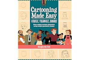Cartooning Made Easy: Circle, Triangle, Square: Draw unique cartoon characters using simple geometric shapes