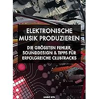 Elektronische Musik produzieren: Die größten Fehler, Sounddesign und Tipps für erfolgreiche Clubtracks