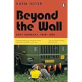 Beyond the Wall: East Germany, 1949-1990