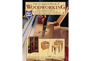 The Complete Book of Woodworking: Step-By-Step Guide to Essential Woodworking Skills, Techniques, Tools and Tips