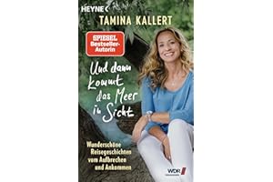 Und dann kommt das Meer in Sicht: Wunderschöne Reisegeschichten vom Aufbrechen und Ankommen