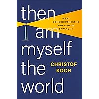 Then I Am Myself the World: What Consciousness Is and How to Expand It