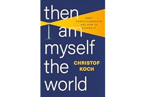 Then I Am Myself the World: What Consciousness Is and How to Expand It