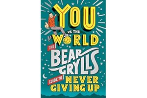 You Vs the World: The Bear Grylls Guide to Never Giving Up
