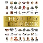 The Military History Book : The Ultimate Visual Guide to the Weapons that Shaped the World