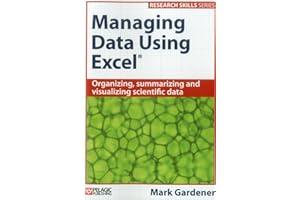 Managing Data Using Excel (Research Skills): Organizing, Summarizing and Visualizing Scientific Data