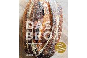 Das Kultbuch der Tartine Bakery: Perfektes Sauerteigbrot backen wie Chad Robertson – Detaillierte Anleitungen und über 160 Schritt-für-Schritt-Fotos für Brötchen, Pizza, Baguette und mehr