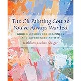 The Oil Painting Course You've Always Wanted: Guided Lessons for Beginners and Experienced Artists