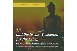 55 buddhistische Weisheiten für Ihr Leben: Eine Auswahl der schönsten Zitate des Buddha - Hilfe in jeder Lebenslage