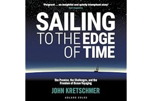 Sailing to the Edge of Time: The Promise, the Challenges, and the Freedom of Ocean Voyaging
