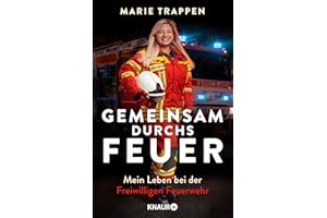 Gemeinsam durchs Feuer: Mein Leben bei der Freiwilligen Feuerwehr | Die Autobiografie einer Feuerwehrfrau