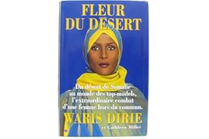 Fleur Du Desert. Du Desert De Somalie Au Monde Des Top-Models, L'Extraordinaire Combat D'Une Femme Hors Du Commun