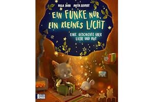 Ein Funke nur, ein kleines Licht - Eine Geschichte über Liebe und Mut: Ein herzerwärmendes Bilderbuch ab 4 Jahren über eine mutige Maus und die Kraft der Liebe und Zuversicht