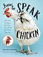 How to Speak Chicken: Why Your Chickens Do What They Do & Say What They Say