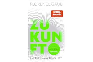 Zukunft: Eine Bedienungsanleitung | "Florence Gaub besitzt das rare Talent, Menschen die Angst vor der Zukunft zu nehmen." Denis Scheck