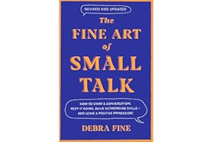 The Fine Art Of Small Talk: How to Start a Conversation, Keep It Going, Build Networking Skills – and Leave a Positive Impression!