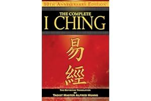 The Complete I Ching ― 10th Anniversary Edition: The Definitive Translation by Taoist Master Alfred Huang