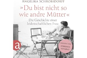 Du bist nicht so wie andre Mütter - Die Geschichte einer leidenschaftlichen Frau