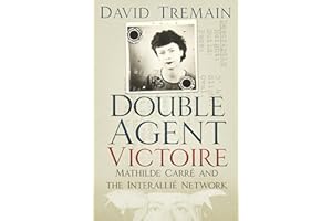 Double Agent Victoire: Mathilde Carre and the Interallie Network: Mathilde Carré and the Interallié Network