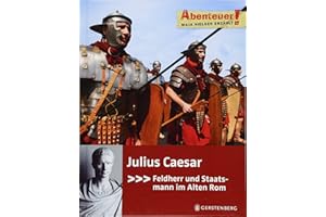 Julius Caesar: Feldherr und Staatsmann im Alten Rom (Abenteuer!)
