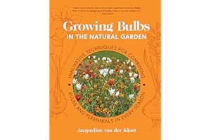 Growing Bulbs in the Natural Garden: Innovative Techniques for Combining Bulbs and Perennials in Every Season