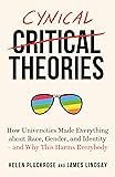 Cynical Theories: How Universities Made Everything about Race, Gender, and Identity - And Why this Harms Everybody