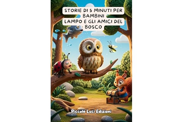 Storie di 5 Minuti per Bambini – Lampo e gli Amici del Bosco: Libri Illustrati E Storie Per Bambini Da 3 a 6 Anni – Favole Educative Della Buonanotte Sull’amicizia, La Collaborazione E la Differenza