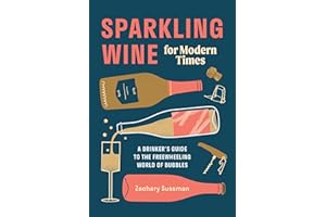 Sparkling Wine for Modern Times: A Drinker's Guide to the Freewheeling World of Bubbles
