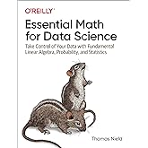 Essential Math for Data Science: Take Control of Your Data with Fundamental Linear Algebra, Probability, and Statistics