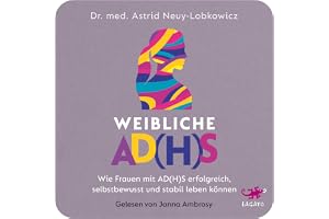 Weibliche AD(H)S: Wie Frauen mit AD(H)S erfolgreich, selbstbewusst und stabil leben können