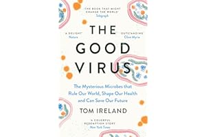 The Good Virus: The Mysterious Microbes that Rule Our World, Shape Our Health and Can Save Our Future