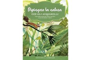 Dipingere la natura con gli acquarelli. Come realizzare fiori, felci, alberi e tanto altro in uno stile moderno e colorato. Ediz. a colori