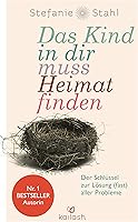 Das Kind in dir muss Heimat finden: Der Schlüssel zur Lösung (fast) aller Probleme