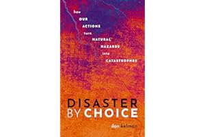 Disaster by Choice: How Our Actions Turn Natural Hazards into Catastrophes